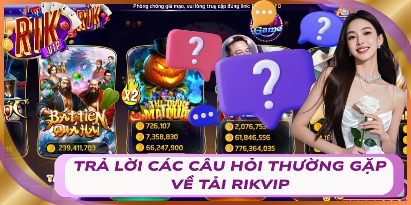 Trả lời các câu hỏi thường gặp về tải Rikvip